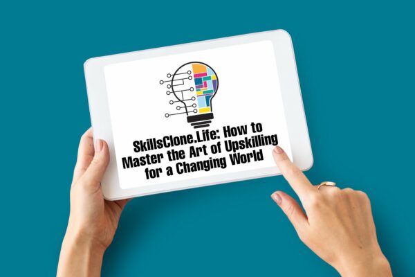 SkillsClone.Life: How to Master the Art of Upskilling for a Changing World